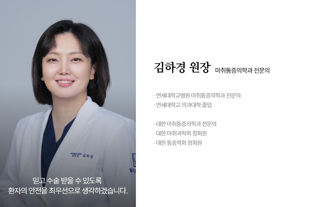 믿고 수술 받을 수 있도록 환자의 안전을 최우선으로 생각하겠습니다. 김하경 원장 마취통증의학과 전문의 · 연세대학교병원 마취통증의학과 전문의 · 연세대학교 의과대학 졸업  · 대한 마취통증의학과 전문의 · 대한 마취과학회 정회원 · 대한 통증학회 정회원